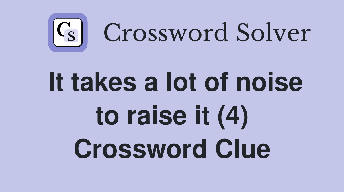 It takes a lot of noise to raise it (4) Crossword Clue