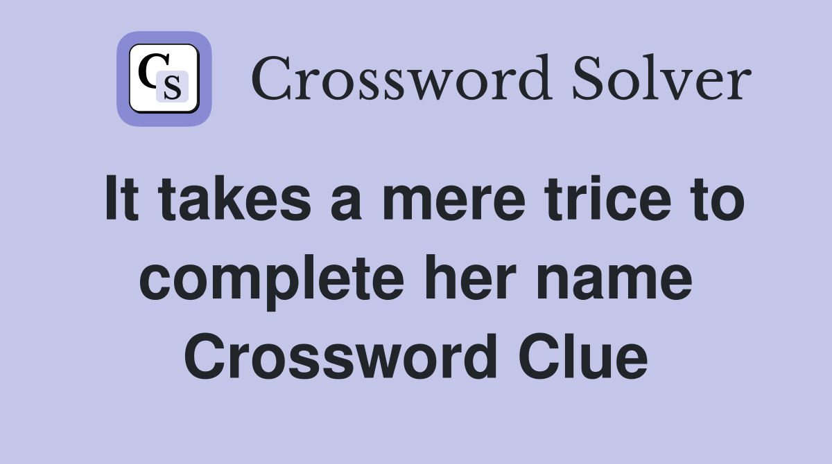 It takes a mere trice to complete her name Crossword Clue