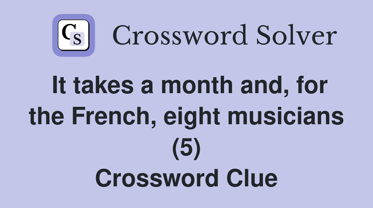It takes a month and, for the French, eight musicians (5) Crossword Clue
