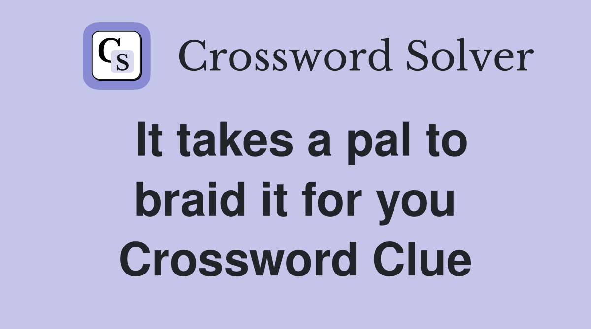 It takes a pal to braid it for you Crossword Clue
