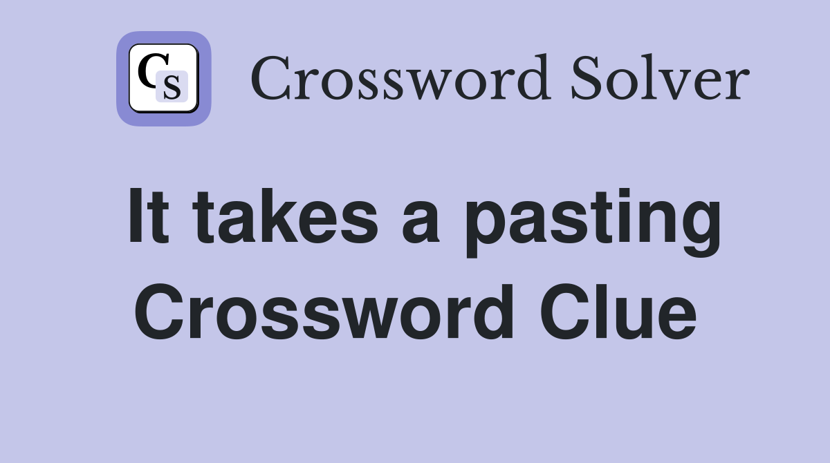 It takes a pasting Crossword Clue