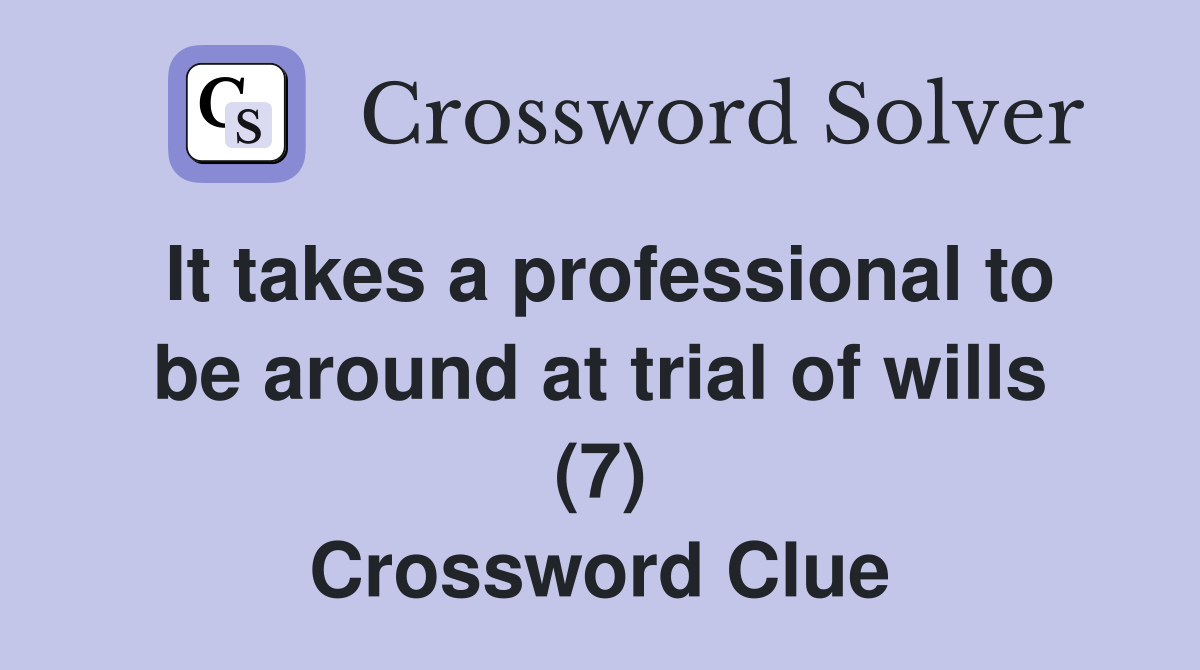 It takes a professional to be around at trial of wills (7) Crossword Clue