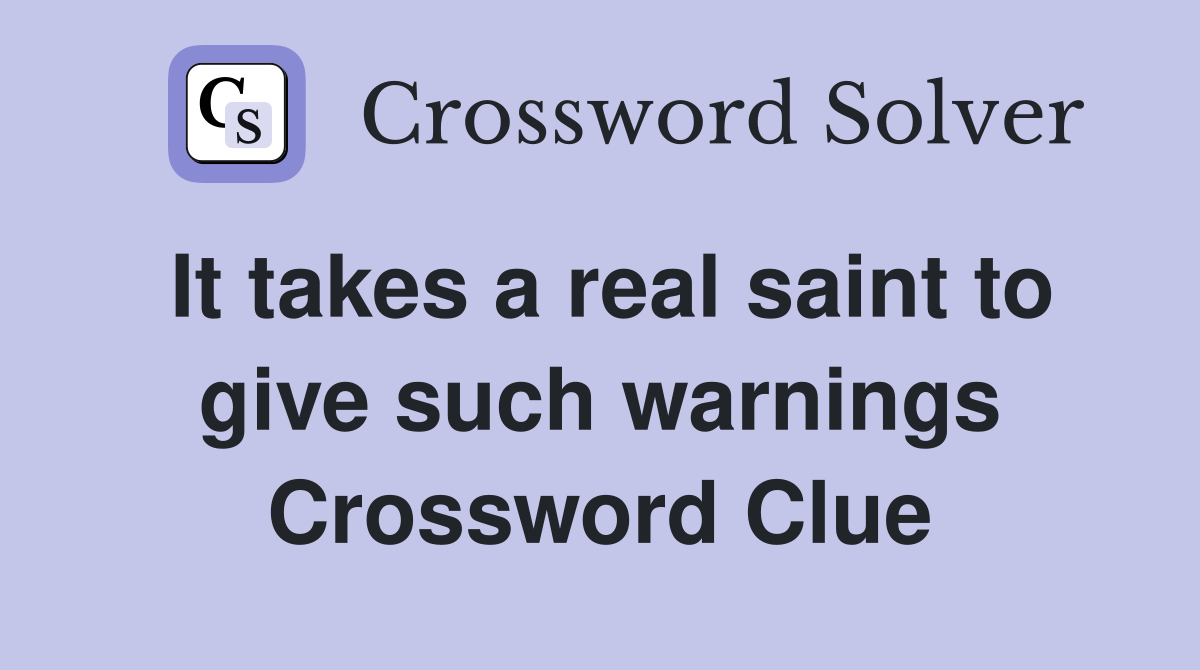 It takes a real saint to give such warnings Crossword Clue