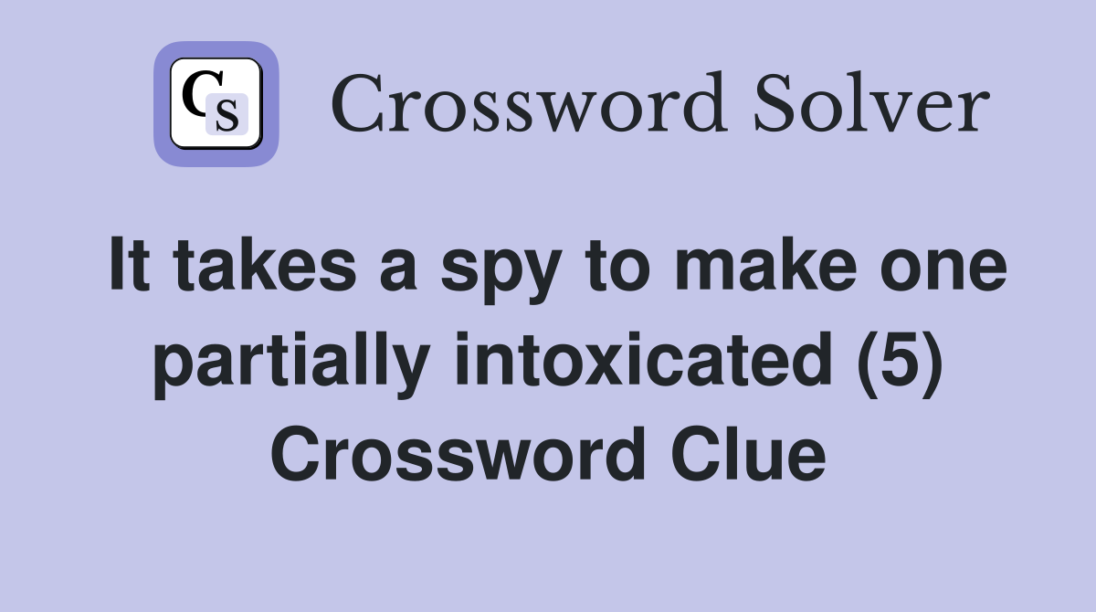 It takes a spy to make one partially intoxicated (5) Crossword Clue