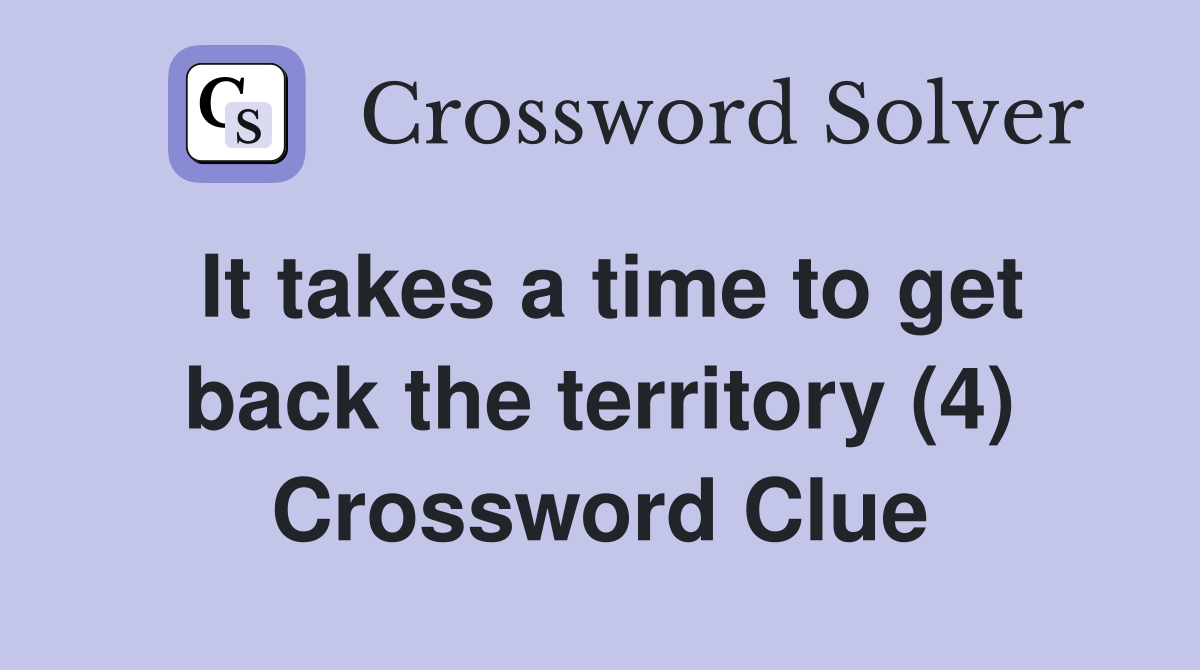 It takes a time to get back the territory (4) Crossword Clue
