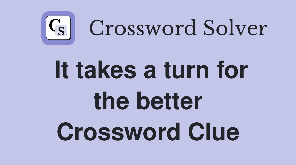 It takes a turn for the better Crossword Clue