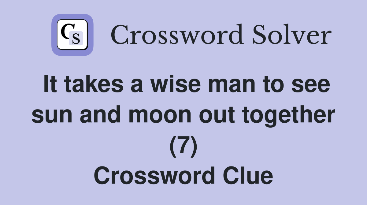 It takes a wise man to see sun and moon out together (7) Crossword Clue