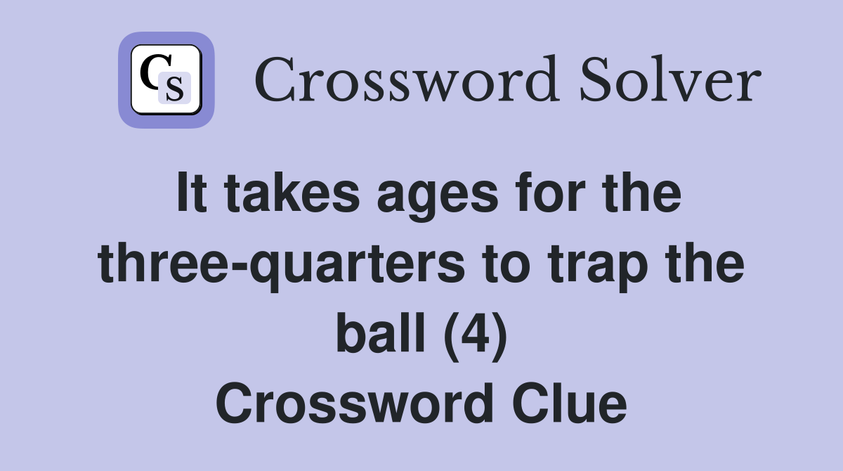 It takes ages for the three-quarters to trap the ball (4) Crossword Clue