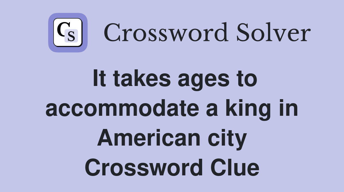 It takes ages to accommodate a king in American city Crossword Clue