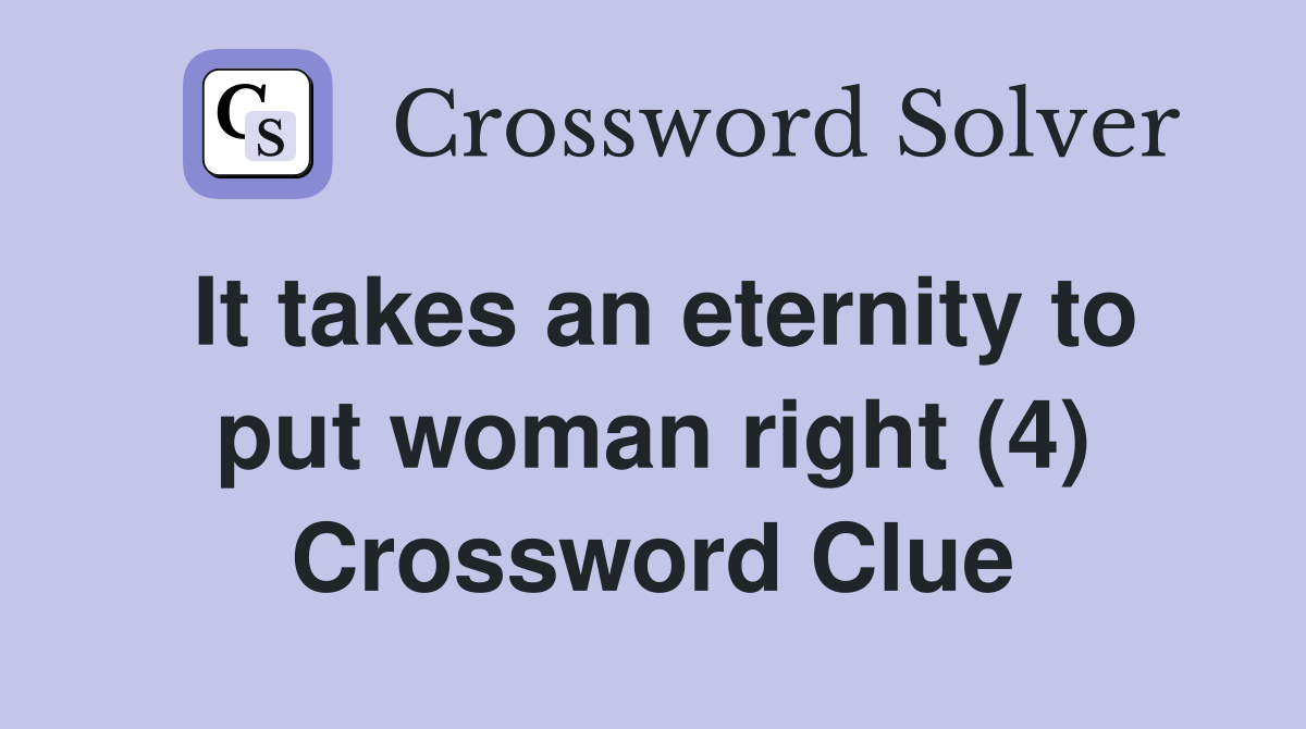 It takes an eternity to put woman right (4) Crossword Clue
