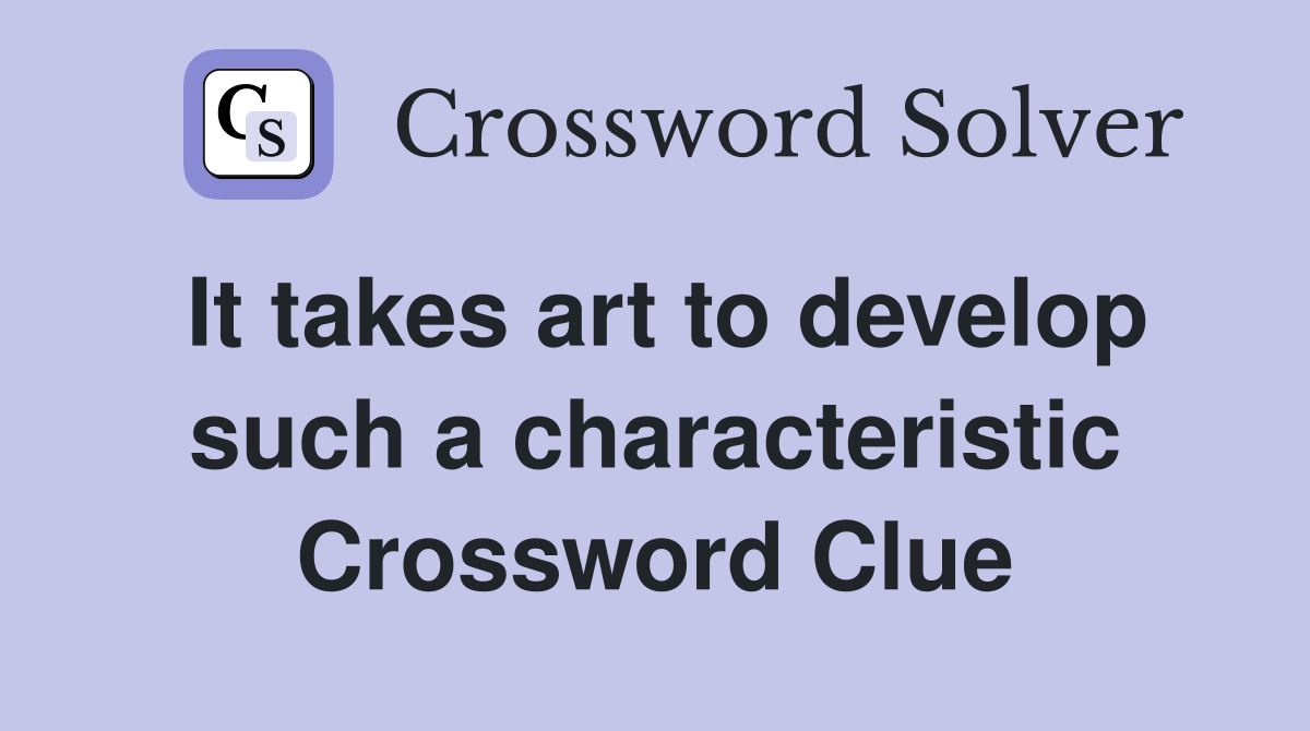 It takes art to develop such a characteristic Crossword Clue