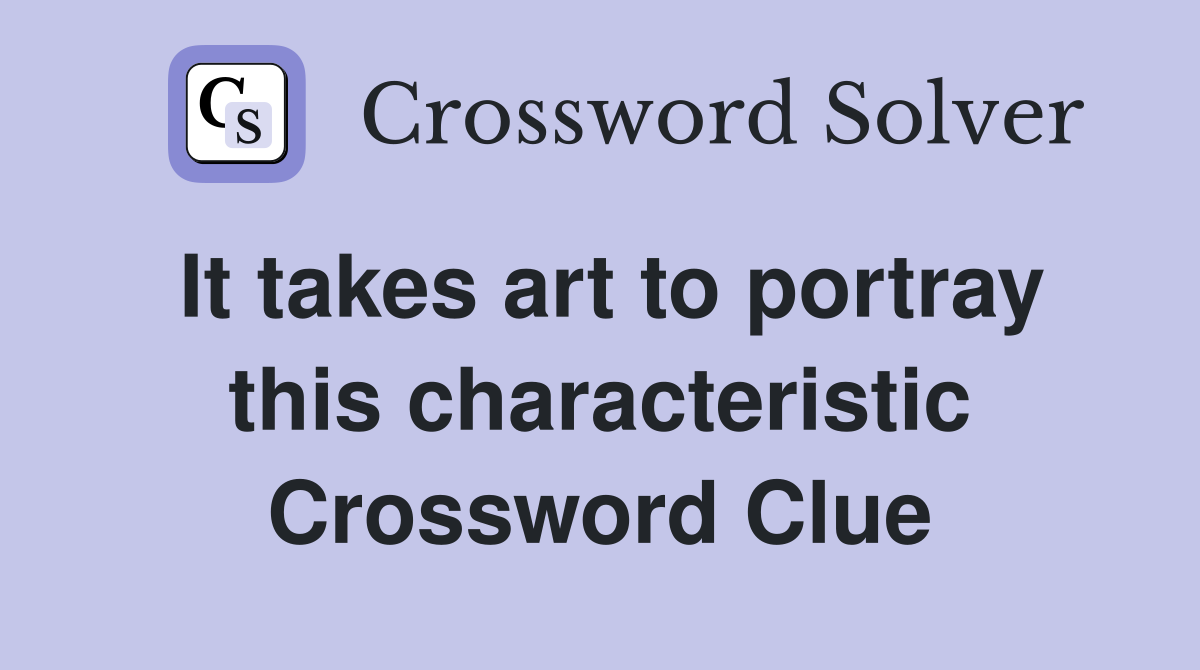 It takes art to portray this characteristic Crossword Clue