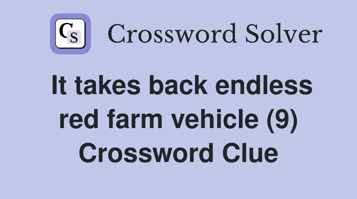 It takes back endless red farm vehicle (9) Crossword Clue
