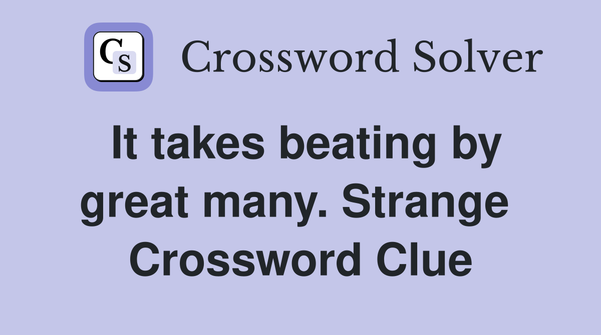 It takes beating by great many. Strange  Crossword Clue