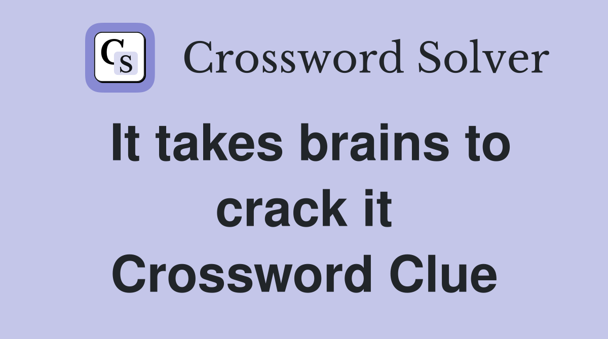 It takes brains to crack it Crossword Clue