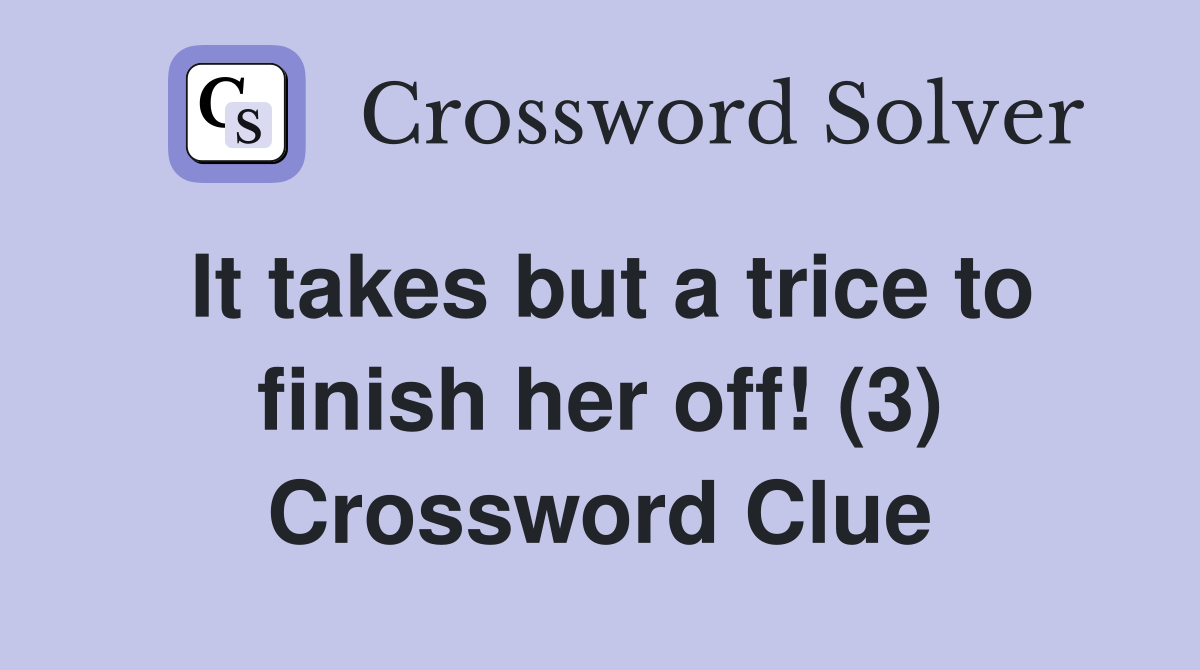 It takes but a trice to finish her off! (3) Crossword Clue