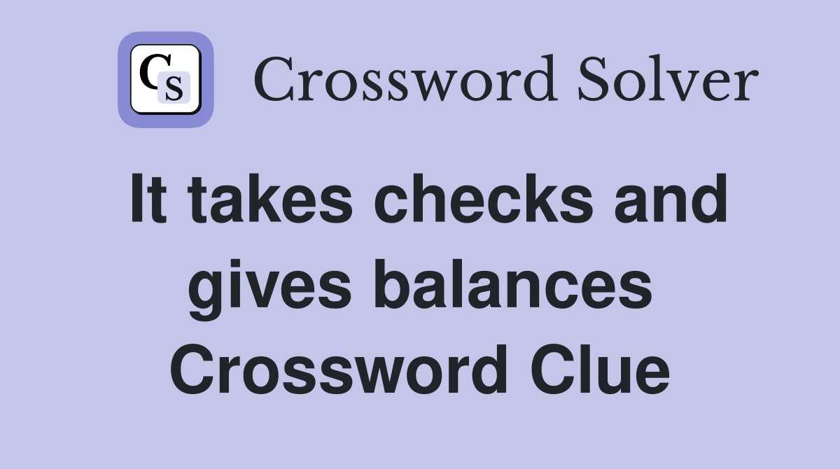 It takes checks and gives balances Crossword Clue