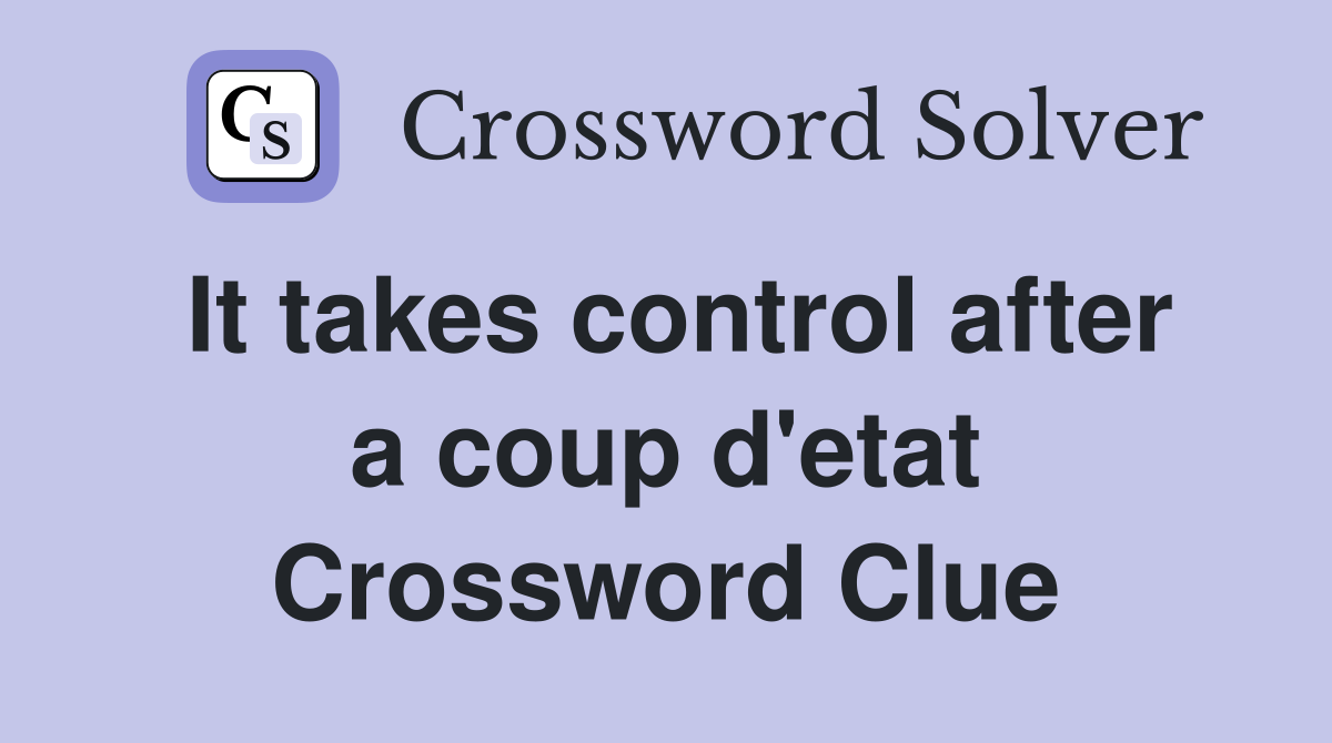 It takes control after a coup d'etat Crossword Clue