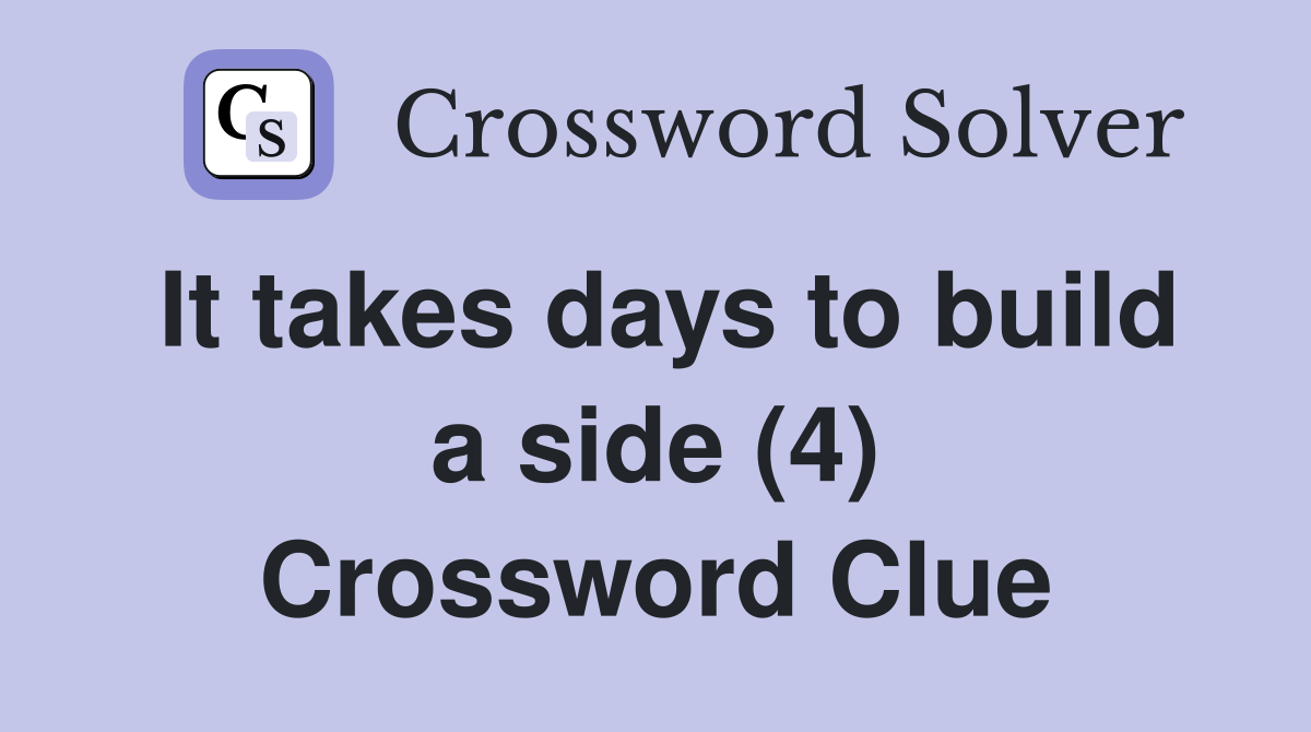 It takes days to build a side (4) Crossword Clue