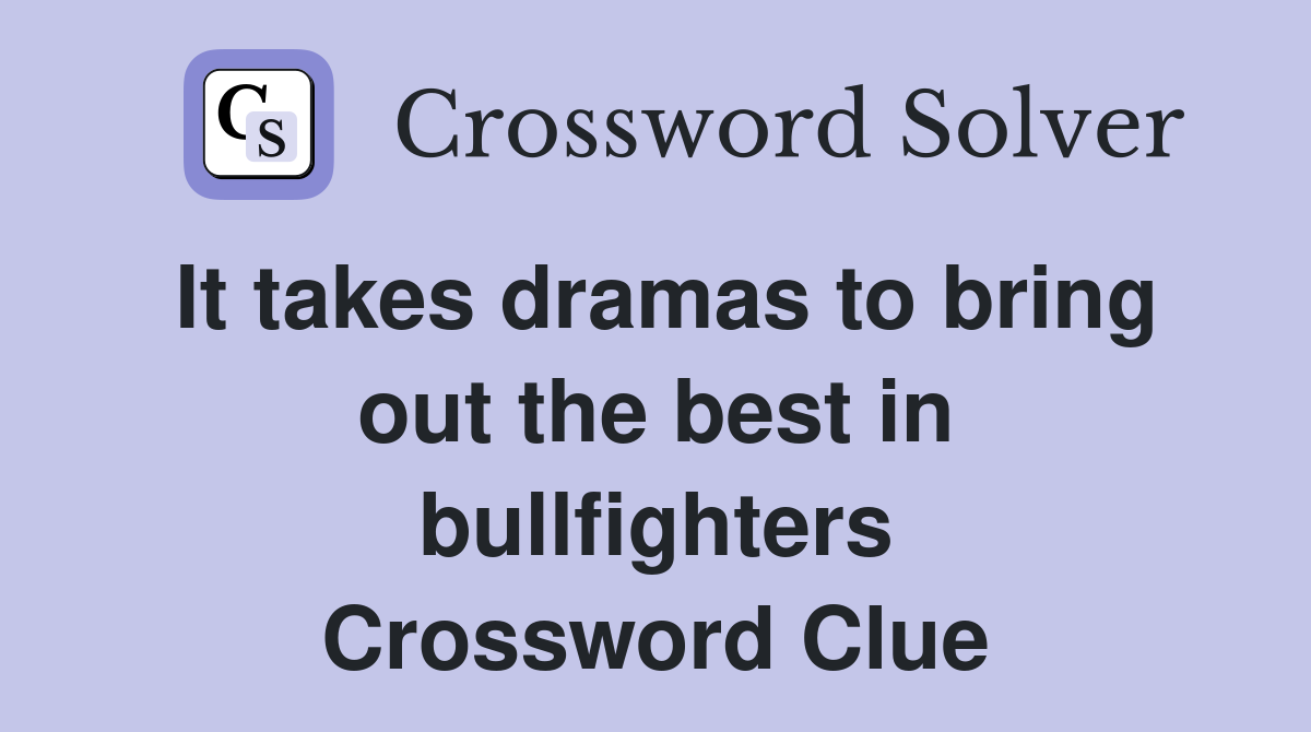 It takes dramas to bring out the best in bullfighters Crossword Clue