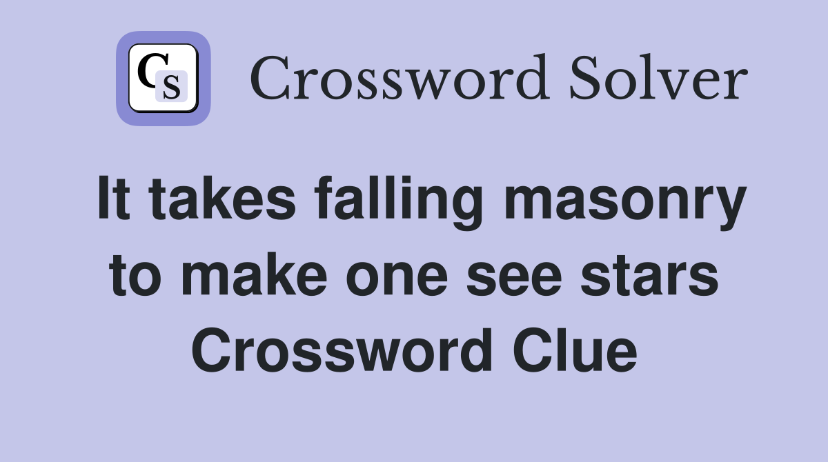 It takes falling masonry to make one see stars Crossword Clue