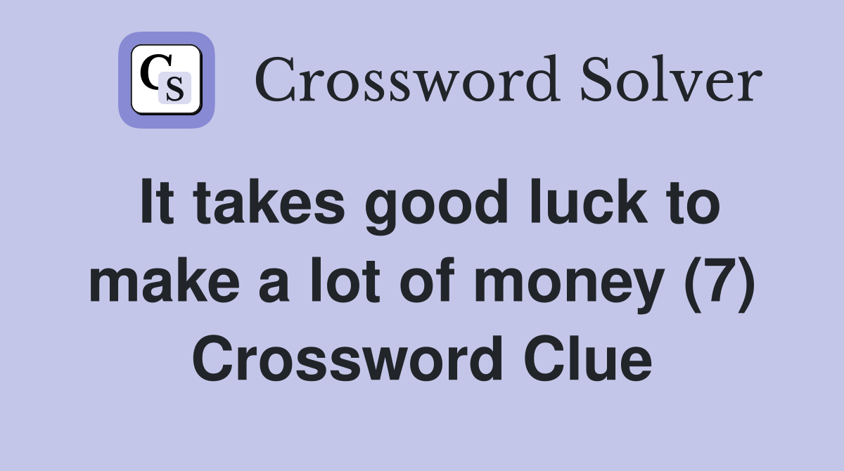 It takes good luck to make a lot of money (7) Crossword Clue