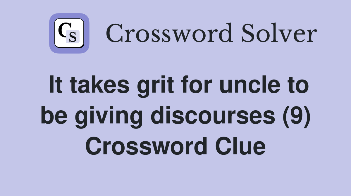 It takes grit for uncle to be giving discourses (9) Crossword Clue