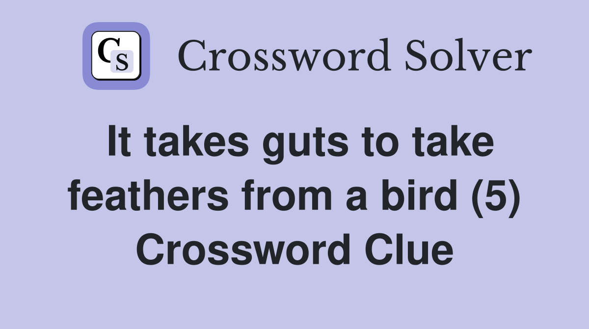 It takes guts to take feathers from a bird (5) Crossword Clue