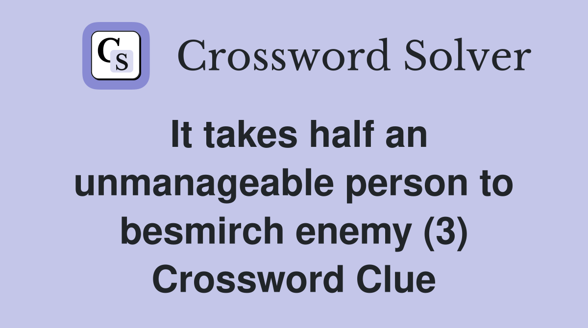 It takes half an unmanageable person to besmirch enemy (3) Crossword Clue