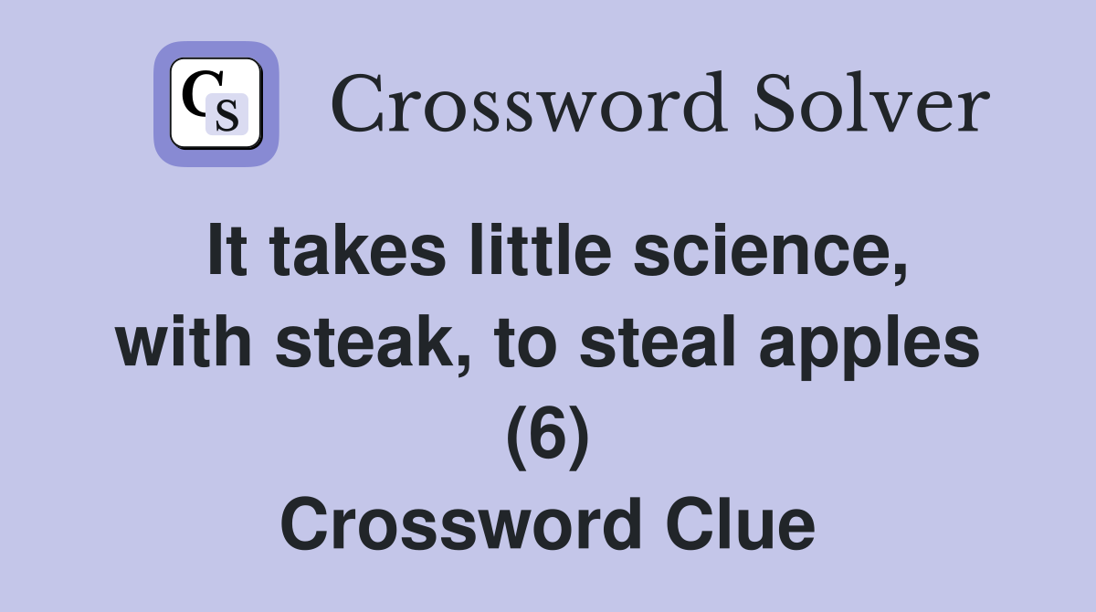 It takes little science, with steak, to steal apples (6) Crossword Clue