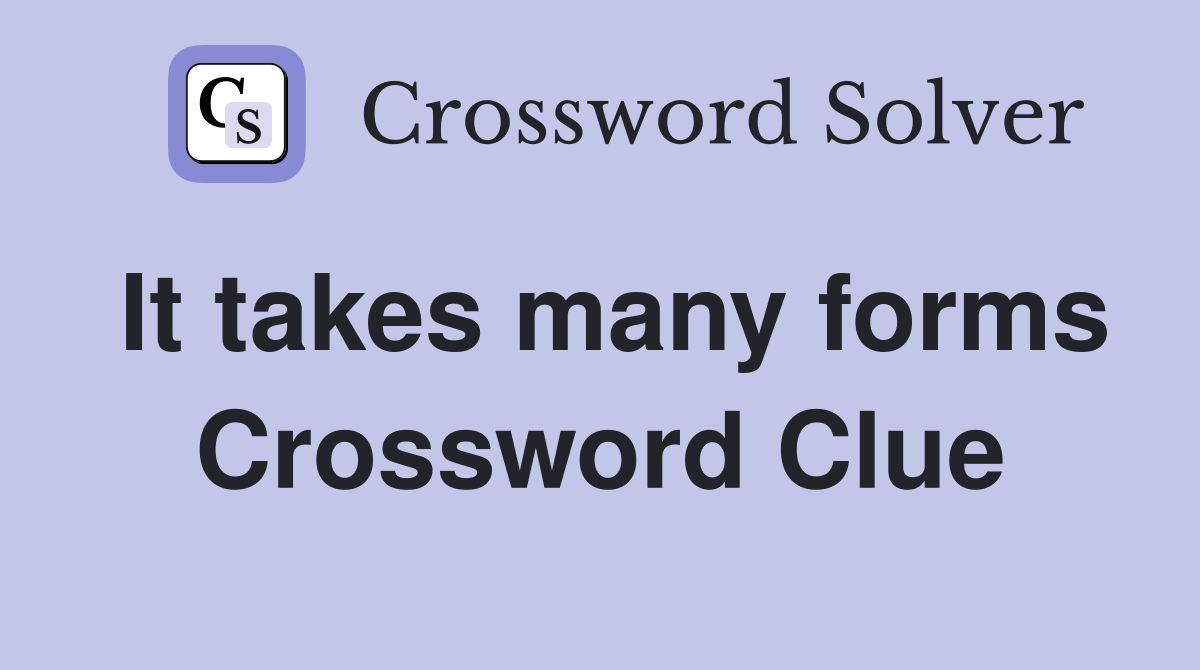 It takes many forms Crossword Clue