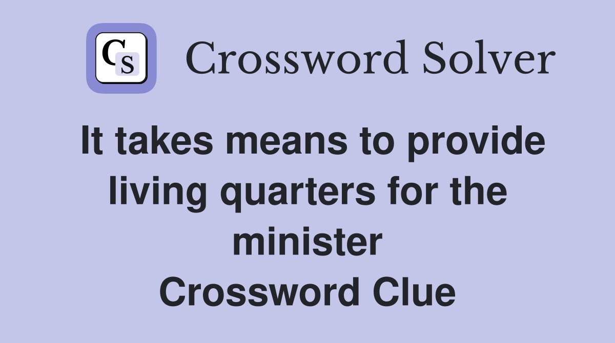 It takes means to provide living quarters for the minister Crossword Clue