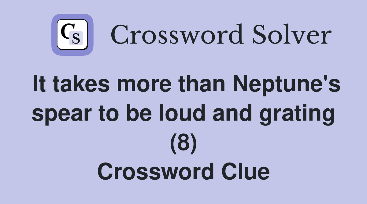 It takes more than Neptune's spear to be loud and grating (8) Crossword Clue