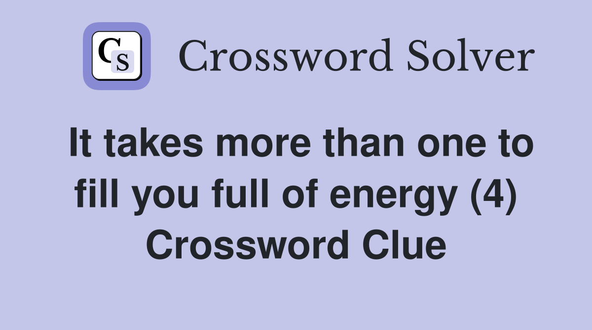 It takes more than one to fill you full of energy (4) Crossword Clue