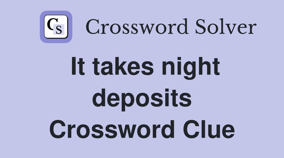 It takes night deposits Crossword Clue