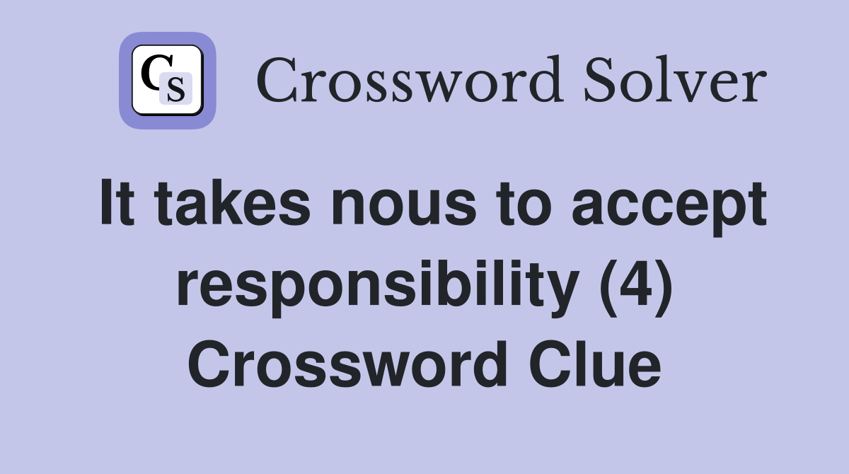 It takes nous to accept responsibility (4) Crossword Clue