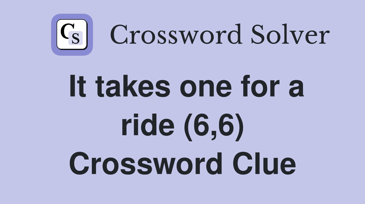 It takes one for a ride (6,6) Crossword Clue