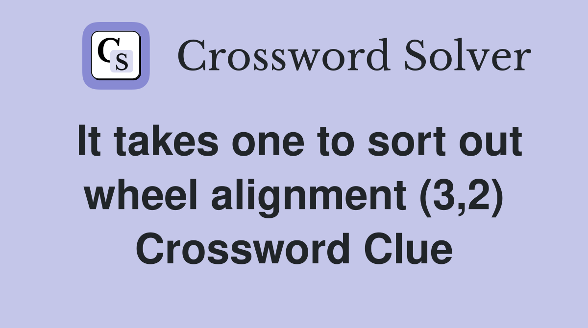 It takes one to sort out wheel alignment (3,2) Crossword Clue