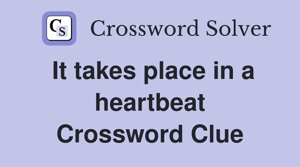 It takes place in a heartbeat Crossword Clue