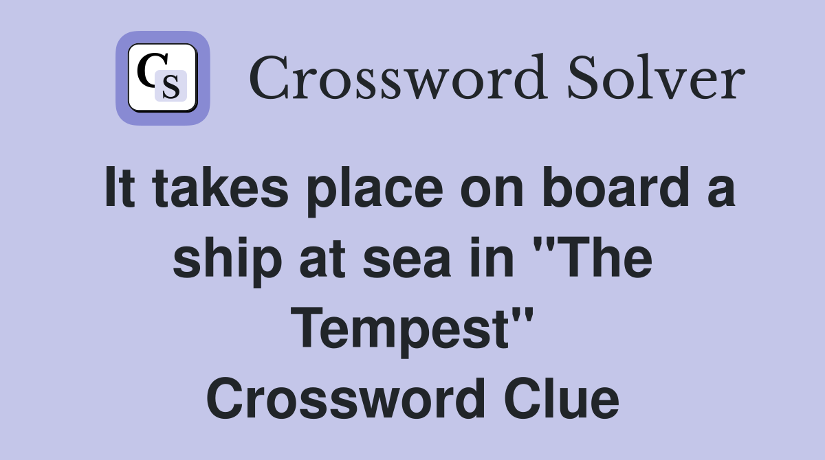 It takes place on board a ship at sea in "The Tempest" Crossword Clue