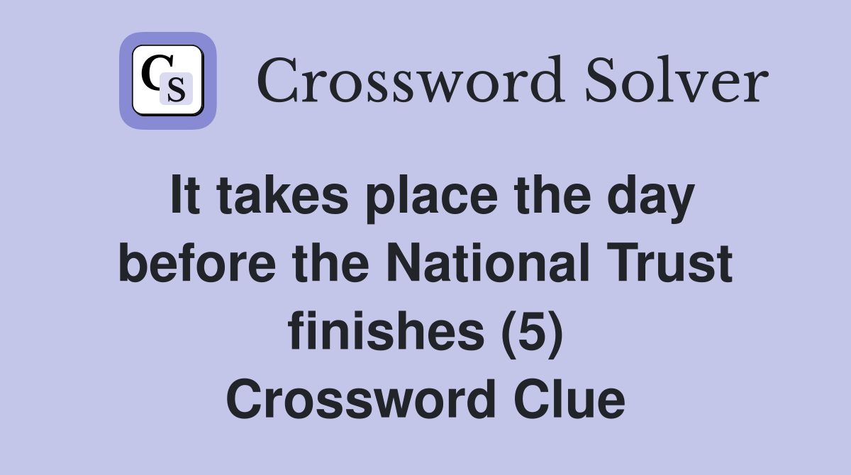 It takes place the day before the National Trust finishes (5) Crossword Clue