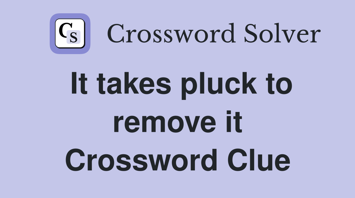 It takes pluck to remove it Crossword Clue
