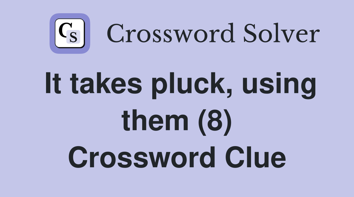 It takes pluck, using them (8) - Crossword Clue Answers - Crossword Solver