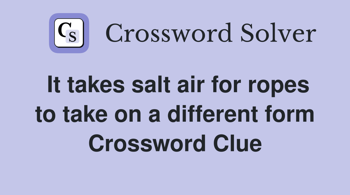 It takes salt air for ropes to take on a different form Crossword Clue