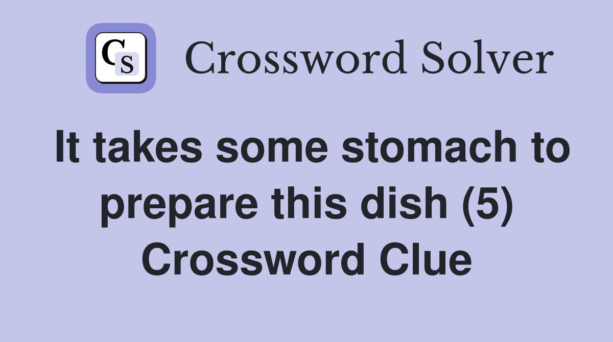 It takes some stomach to prepare this dish (5) Crossword Clue