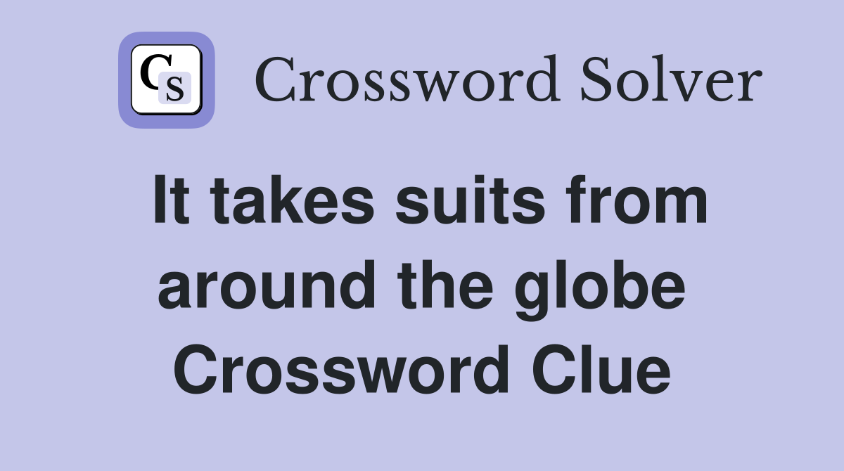 It takes suits from around the globe Crossword Clue