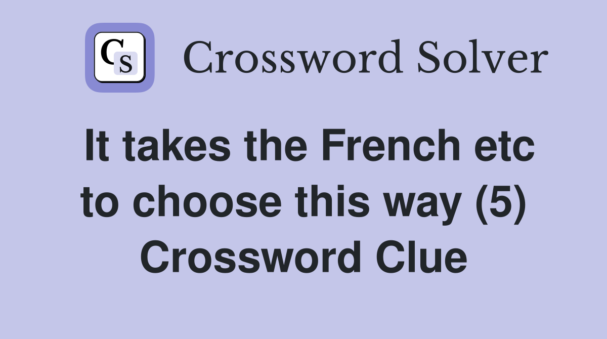 It takes the French etc to choose this way (5) Crossword Clue