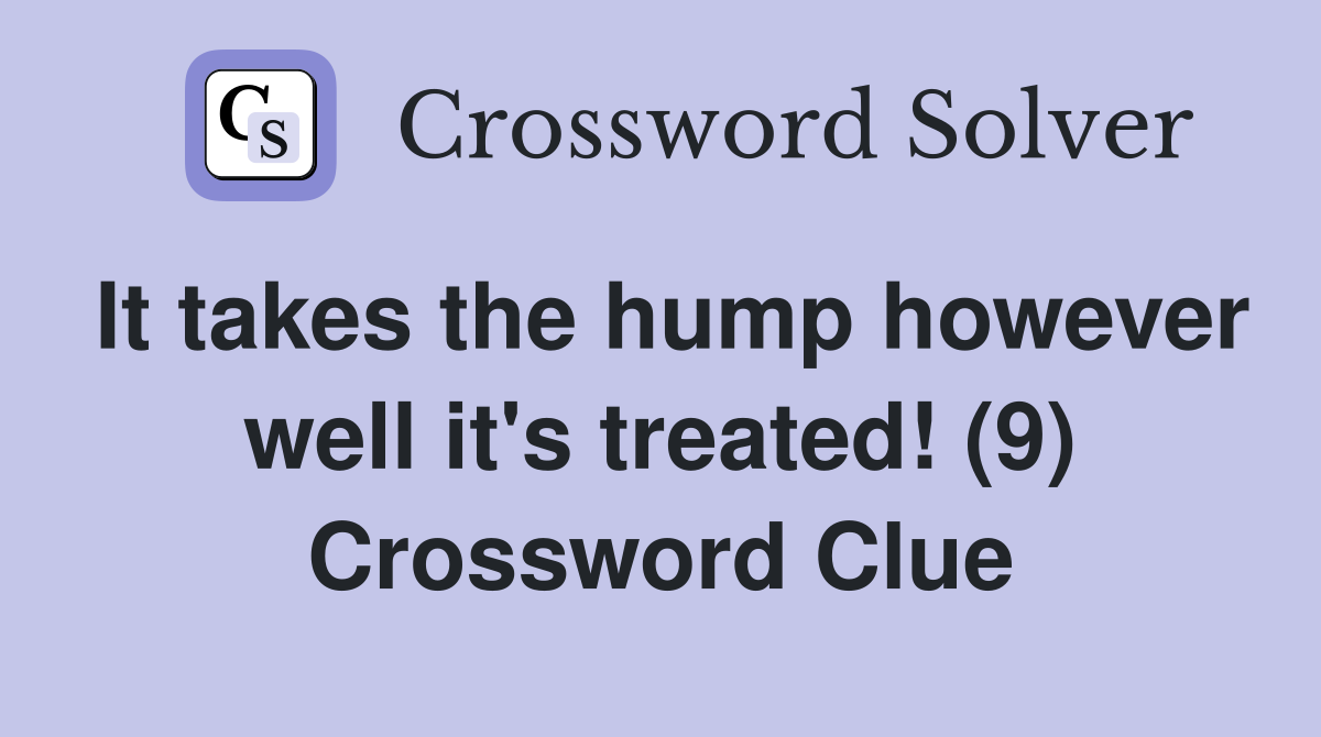 It takes the hump however well it's treated! (9) Crossword Clue