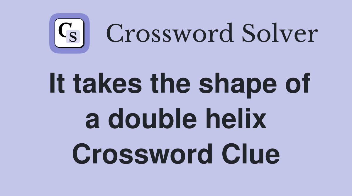 It takes the shape of a double helix Crossword Clue