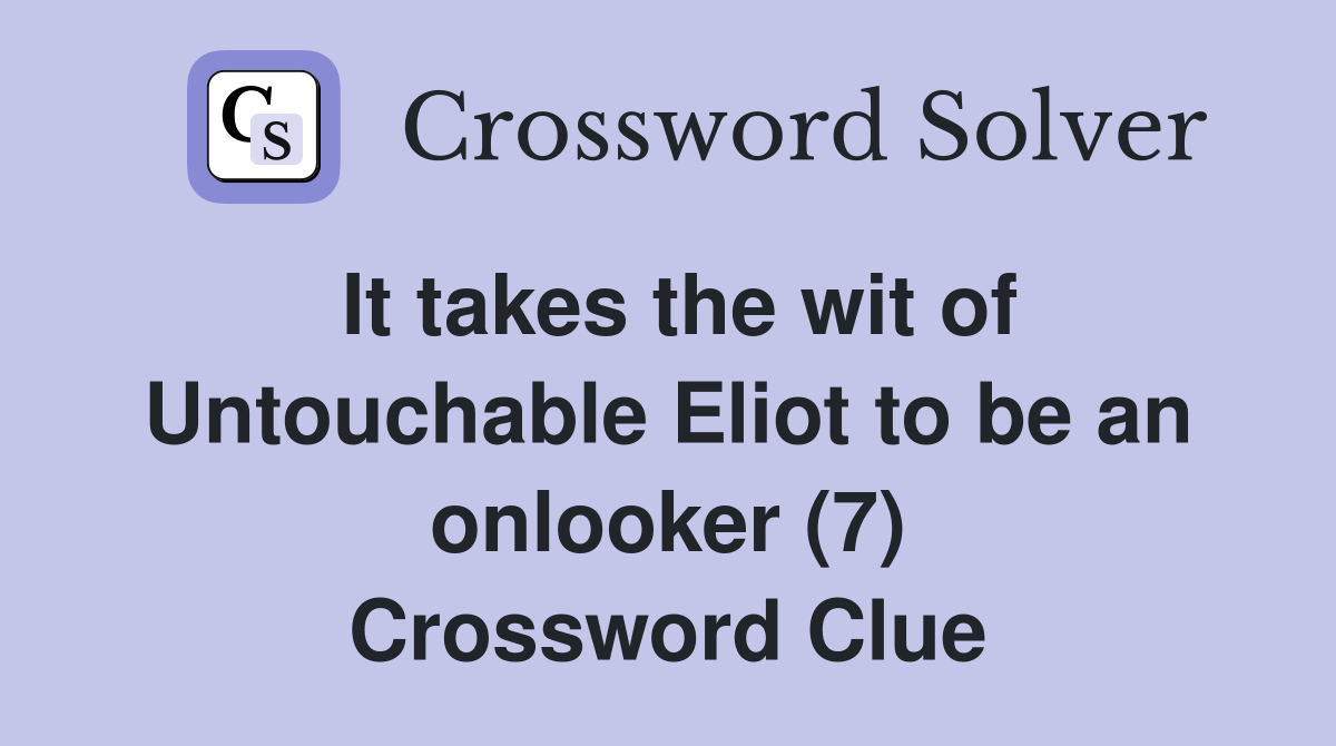 It takes the wit of Untouchable Eliot to be an onlooker (7) Crossword Clue